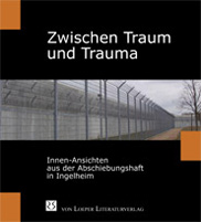 Zwischen Traum u. Trauma - Innen-Absichten aus der Abschiebungshaft in Ingelheim