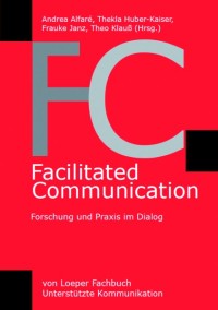 Facilitated Communication - Forschung und Praxis im Dialog Facilitated Communication - Forschung und Praxis im Dialog
