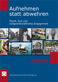 PRO ASYL (Hg.): Aufnehmen statt abwehren - Flucht, Asyl und zivilgesellschaftliches Engagement